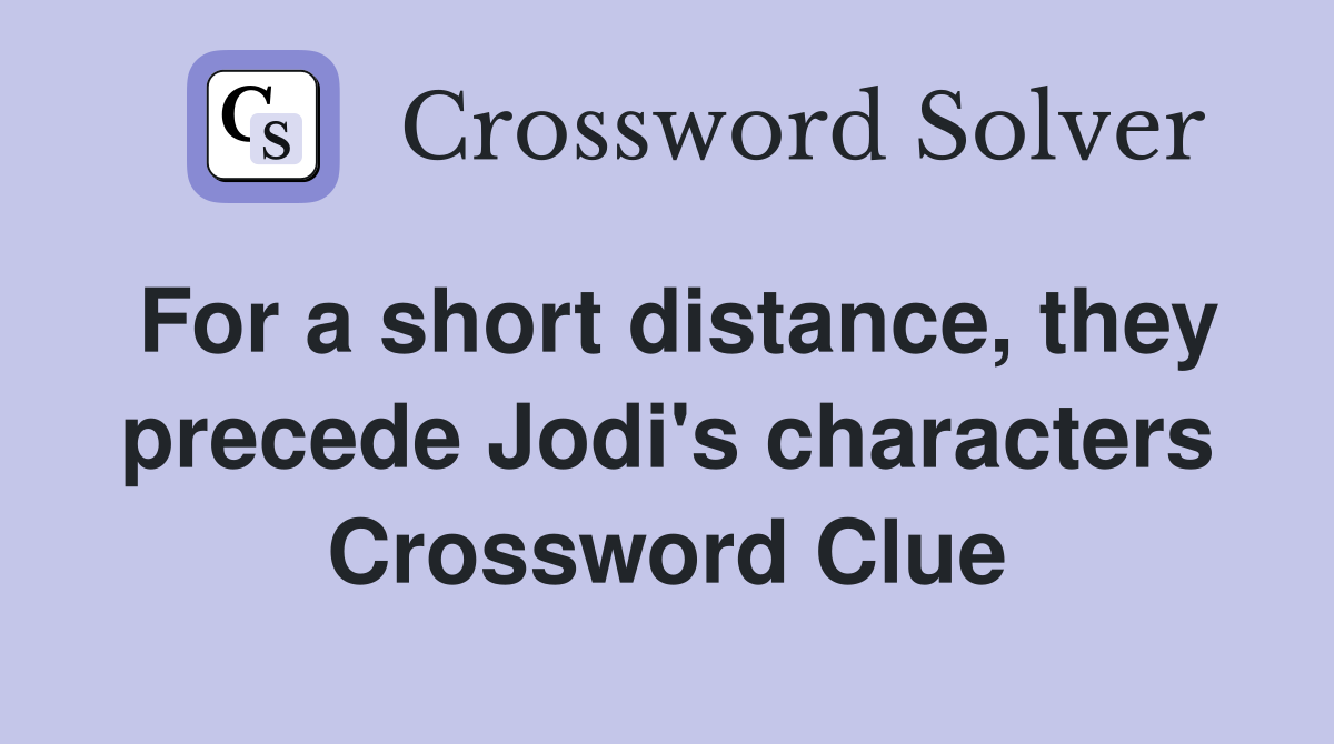 For a short distance, they precede Jodi's characters Crossword Clue